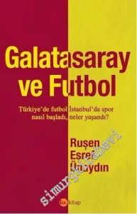 Galatasaray ve Futbol: Türkiye'de Futbol İstanbul'da Spor Nasıl Başladı, Neler Yaşandı? -