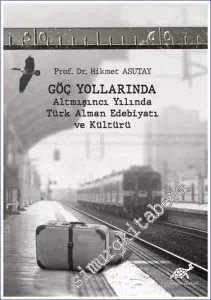 Göç Yollarında : Altmışıncı Yılında Türk Alman Edebiyatı ve Kültürü -         2021