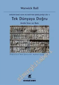 Tek Dünyaya Doğru : Antik İran ve Batı - Avrupa'daki Asya ve Batı'nın Şekillenişi - Cilt 2 -         2018