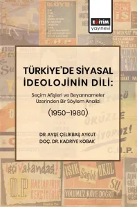 Türkiye’de Siyasal İdeolojinin Dili: Seçim Afişleri ve Beyannameler  Üzerinden Bir Söylem Analizi (1950–1980)