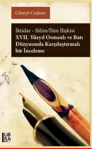 İktidar-Bilim / İlim İlişkisi – XVII. Yüzyıl Osmanlı ve Batı Dünyası'nda Karşılaştırmalı Bir İnceleme