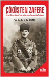 Çöküşten Zafere; Birinci Dünya Savaşı'nda ve Kurtuluş Savaşı'nda Cepheler