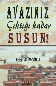 Avazınız Çıktığı Kadar Susun!
