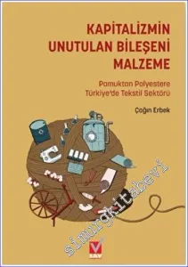 Kapitalizmin Unutulan Bileşeni Malzeme : Pamuktan Polyestere Türkiye'de Tekstil Sektörü -         2023