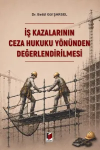 İş Kazalarının Ceza Hukuku Yönünden Değerlendirilmesi
