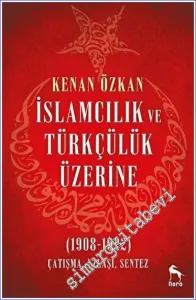 İslamcılık ve Türkçülük Üzerine (1908-1922) Çatışma, Uzlaşı, Sentez -         2023