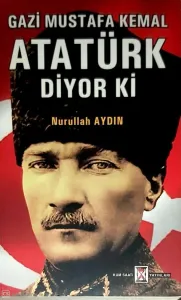 Gazi Mustafa Kemal Atatürk Diyor Ki