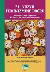 21. Yüzyıl Feminizmine Doğru - Neoliberalizmin Ötesinde Bir Kadın Hareketi İçin Tartışmalar