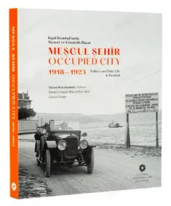 Meşgul Şehir: İşgal İstanbul'unda Siyaset ve Gündelik Hayat, 1918–1923. = Occupied City: Politics and Daily Life in İstanbul