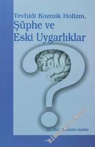 Tevhidi Kozmik Holizm, Şüphe ve Eski Uygarlıklar: Tevhidi Kozmik Holizm Çerçevesinde Şüpheye Odaklı Eski Akıl Hamaliyeliği Çevrelerinin Tarihsel Zeminde Yeniden Okunuşu -         2006