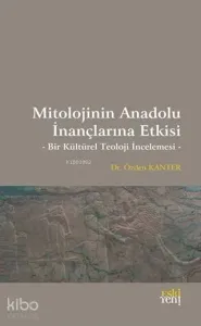 Mitolojinin Anadolu İnançlarına Etkisi; Bir Kültürel Teoloji İncelemesi