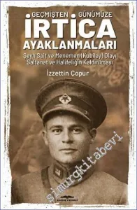 Geçmişten Günümüze İrtica Ayaklanmaları Şeyh Sait ve Menemen (Kubilay) Olayı Saltanat ve Halifeliğin Kaldırılması -