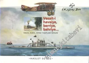 Vesait - i Havaiye, berriye, bahriye... : Hava, Kara, Deniz Taşıtları Sergisi = Exhibition of Air, Land and Marine Vehicles -