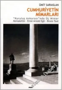 Cumhuriyet Mimarları: “Kuruluş Ankarası”nda Üç Mimar: Kemalettin, Ernst Arnold Egli, Bruno Taut (Olaylar / Olgular / Okullar) -        2005