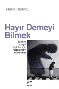 Hayır Demeyi Bilmek; Sağlıklı Sosyal İlişkiler İçin Reddetmeyi Öğrenmek