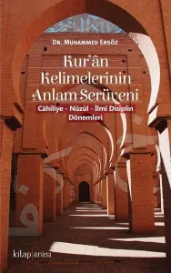 Kur'ân Kelimelerinin Anlam Serüveni ( Câhiliye - Nüzûl - İlmî Disiplin Dönemleri )