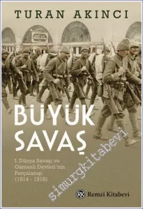 Büyük Savaş: Birinci Dünya Savaşı ve Osmanlı Devletinin Parçalanışı 1914 - 1918 -         2023