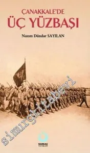 Çanakkale'de Üç Yüzbaşı: İsimlerle Birlikte Gerçek Savaş Romanı -