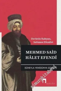 Mehmed Said Halet Efendi : Devletin Kahyası Sultanın Efendisi -