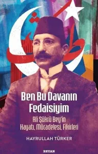 Ben Bu Davanın Fedaisiyim       ;  Ali Şükrü Bey'in Hayatı, Mücadelesi, Fikirleri