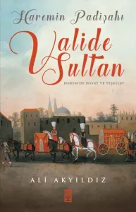 Haremin Padişahı Valide Sultan Harem'de Hayat ve Teşkilat