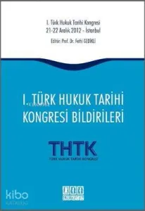 1. Türk Hukuk Tarihi Kongresi Bildirileri