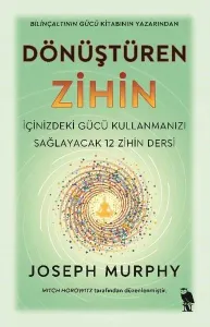 Dönüştüren Zihin;İçinizdeki Gücü Kullanmanızı Sağlayacak 12 Zihin Dersi
