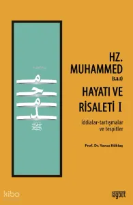 Hz. Muhammed (s.a.s) Hayatı ve Risaleti-1 ;(İddialar-tartışmalar ve tespitler)