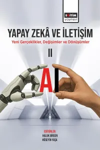 Yapay Zekâ ve İletişim: Yeni Gerçeklikler, Değişimler ve Dönüşümler- II