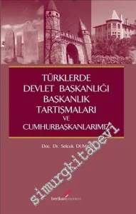 Türklerde Devlet Başkanlığı Başkanlık Tartışmaları ve Cumhurbaşkanlarımız -