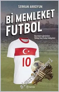 Bi Memleket Futbol : Geçmişten Günümüze Türkiye'den Futbol Hikayeleri -
