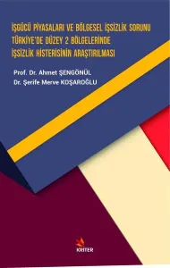 İşgücü Piyasaları ve Bölgesel İşsizlik Sorunu Türkiye'de Düzey 2 Bölgelerinde İşsizlik Histerisinin; Araştırılması