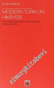 Modern Türk'ün Hikâyesi: Türk Modernleşmesi Bağlamında Türk Hikayesi -