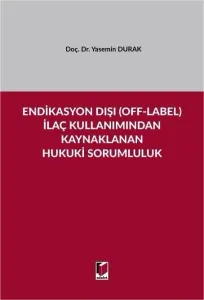 Endikasyon Dışı (Off–Label) İlaç Kullanımından Kaynaklanan Hukuki Sorumluluk