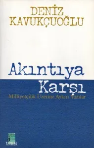 Akıntıya Karşı - Milliyetçilik Üzerine Aykırı Yazılar
