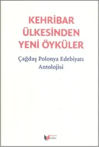 Kehribar Ülkesinden Yeni Öyküler - Çağdaş Polonya Edebiyatı Antolojisi