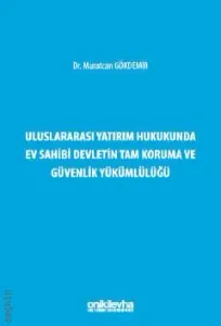 Uluslararası Yatırım Hukukunda Ev Sahibi Devletin Tam Koruma ve Güvenlik Yükümlülüğü