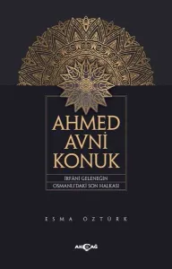 Ahmed Avni Konuk;İrfani Geleneğin Osmanlı'daki Son Halkası