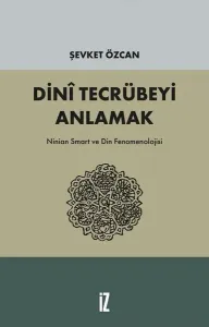 Dini Tecrübeyi Anlamak; Ninian Smart ve Din Fenomenolojisi
