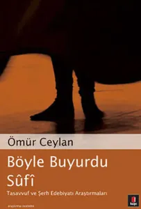 Böyle Buyurdu Sûfî; Tasavvuf ve Şerh Edebiyatı Araştırmaları