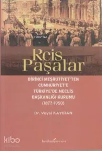 Reis Paşalar; Birinci Meşrutiyet'ten Cumhuriyet'e Türkiye'de Meclis Başkanlığı Kurumu 1877 - 1950