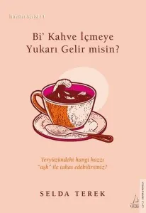 Bi’ Kahve İçmeye Yukarı Gelir misin? ; Yeryüzündeki Hangi Hazzı ''Aşk'' İle Takas Edebilirsiniz?  İtiraflar Serisi - 1