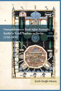 Osmanlılaşma ve Yerel Ağlar Arasında Kudüs'te Vakıf, Toplum ve Devlet (1703-1831)