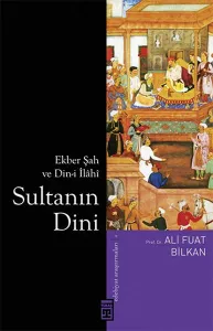 Sultanın Dini; Ekber Şah ve Din-i İlâhî