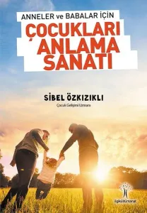 Çocukları Anlama Sanatı; Anneler ve Babalar için
