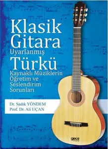 Klasik Gitara Uyarlanmış Türkü  Kaynaklı Müziklerin Öğretim Ve  Seslendirim Sorunları