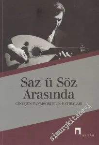 Saz ü Söz Arasında: Cinuçen Tanrıkorur'un Hatıraları -         2014