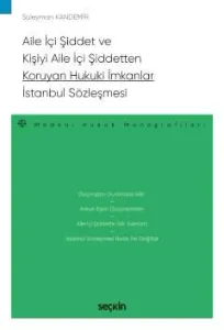 Aile İçi Şiddet ve Kişiyi Aile İçi Şiddetten Koruyan Hukuki İmkanlar – İstanbul Sözleşmesi