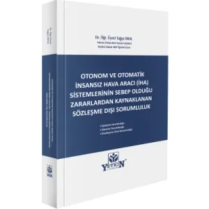 Otonom ve Otomatik İnsansız Hava Aracı (İHA) Sistemlerinin Sebeb Olduğu Zararlardan Kaynaklanan Sözleşme Dışı Sorumluluk