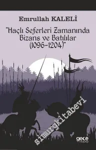 Haçlı Seferleri Zamanında Bizans ve Batılılar 1096 - 1204 -